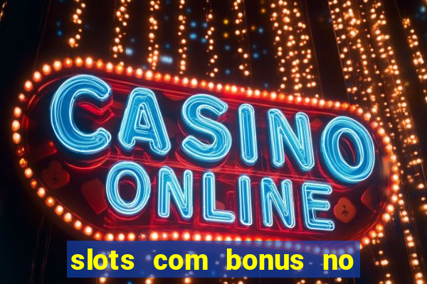 slots com bonus no cadastro e saque free